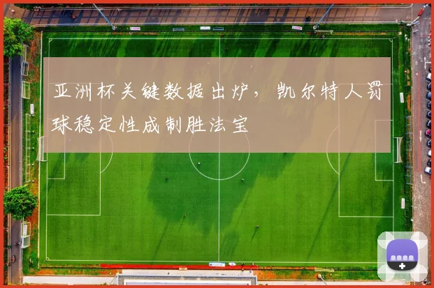 亚洲杯关键数据出炉，凯尔特人罚球稳定性成制胜法宝 - 爱游戏推荐