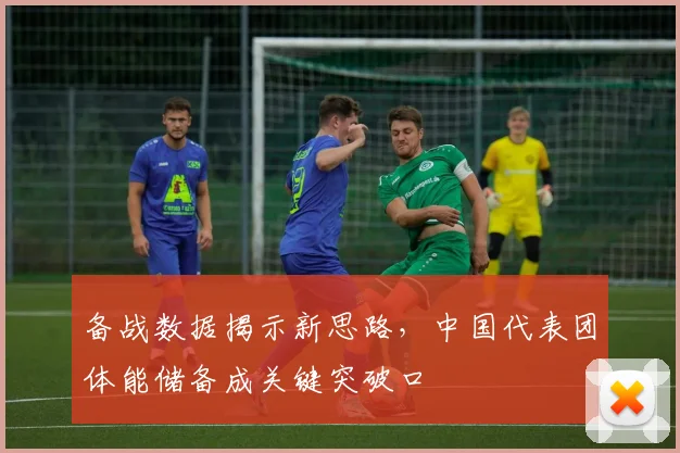 备战数据揭示新思路，中国代表团体能储备成关键突破口 - 爱游戏推荐