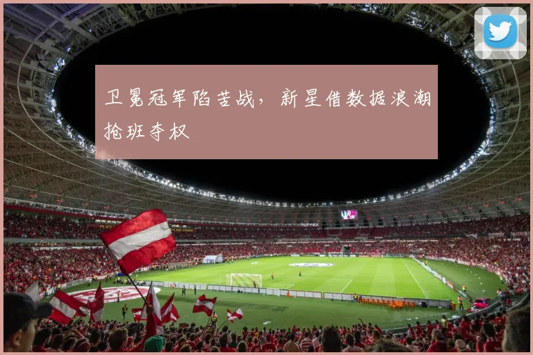 卫冕冠军陷苦战，新星借数据浪潮抢班夺权 - 爱游戏推荐