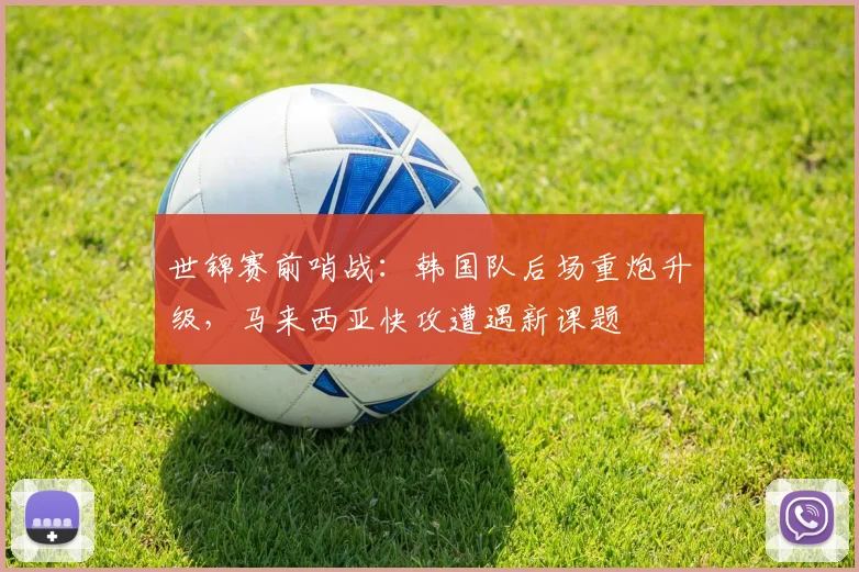世锦赛前哨战：韩国队后场重炮升级，马来西亚快攻遭遇新课题 - 爱游戏推荐